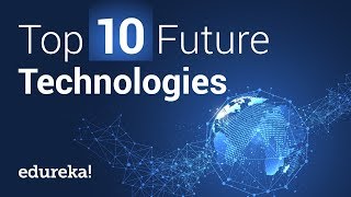 Top 10 Future Technologies That Will Change Our World | Future Technology | @edurekaIN