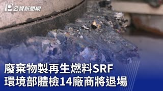 廢棄物製再生燃料SRF 環境部體檢14廠商將退場｜20240927 公視晚間新聞