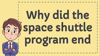 Why did the space shuttle program end