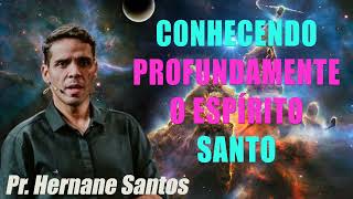 CONHECENDO PROFUNDAMENTE O ESPÍRITO SANTO - Pr. Hernane Santos