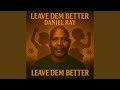 LEAVE DEM BETTER