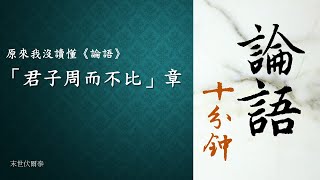 原來我沒有讀懂《論語》：為政 14「周而不比」章。（特別釋義：君子與小人的對比有什麼用意；「周」與「比」不只是人際關係；其他篇章的比較；「比」的讀音問題。）