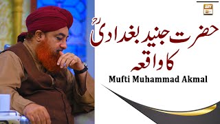 Hazrat Junaid Baghdadi RA Ka Waqia - Latest Bayan 2022 - Mufti Muhammad Akmal