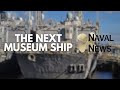 The Next Museum Ship: Naval News