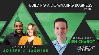 EP:109 Building A Dominating Business with Adrien Chabot | Abundant Culture Podcast