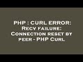 PHP : CURL ERROR: Recv failure: Connection reset by peer - PHP Curl