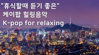휴식할때 듣기좋은 케이팝 힐링 음악🎵| 편안한음악 | 휴식음악 | k-pop music | k-pop song