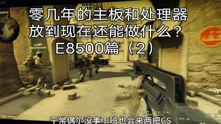 老一代双核E8500（2）csgo帧数稳定在45左右，LOL英雄联盟帧数稳定在55左右，应付一下没问题，毕竟当年是E系列大哥级别的处理器，瘦死骆驼比马大。