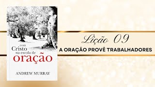 Com Cristo na Escola de Oração - Lição 9 - A Oração Provê Trabalhadores - A Fé Vem Pelo Ouvir!