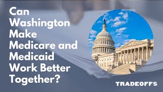 Can Washington Make Medicare and Medicaid Work Better Together?