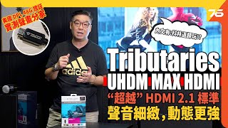 美國DPL證証 Tributaries UHDM MAX HDMI : 保證行足 48Gbps “超越” HDMI 2.1 認證標準發燒線！（附設cc字幕）| HDMI評測