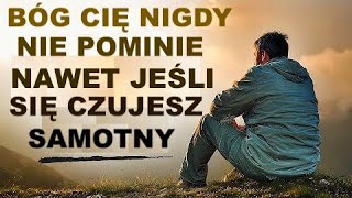 BÓG CIĘ NIGDY NIE POMINIE NAWET GDY CZUJESZ SIĘ SAMOTNY