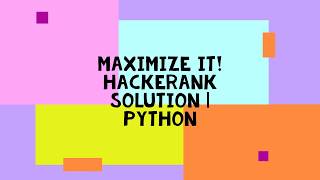 MAXIMIZE IT! HACKERANK SOLUTION | PYTHON
