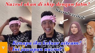 NAZRUL AKAN DI SHIP DENGAN FATIN? KENAPA IKA KELUAR AI? INI JAWAPAN NAZRUL! 🤔