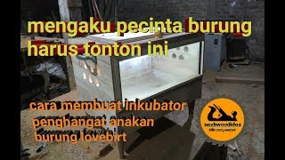 Cara membuat inkubator penghangat anakan burung LOVEBIRT