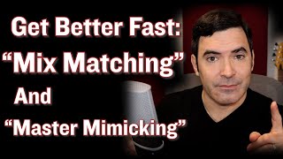 "Mix Matching" and "Master Mimicking" (The best ways to get better, fast)
