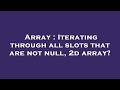 Array : Iterating through all slots that are not null, 2d array?