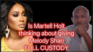 Is Martell Holt thinking about giving Melody Shari Full Custody