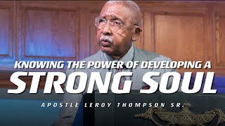 Knowing The Power Of Developing A Strong Soul | Apostle Leroy Thompson Sr.