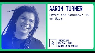 Enter the Sandbox: JS on Wasm | Aaron Turner | CascadiaJS 2021