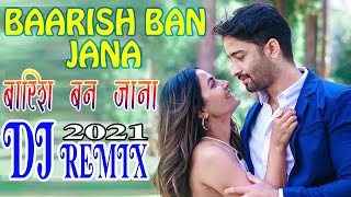 Barish Ban Jana DJ Remix || 2021 Ka New Song Baarish Ban Jana Hard Dholki Remix JBL Sound
