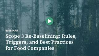 Scope 3 Re-Baselining: Rules, Triggers, and Best Practices for Food Companies