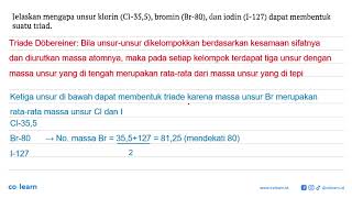 Ielaskan mengapa unsur klorin (Cl-35,5), bromin (Br-80), dan iodin (I-127) dapat membentuk suatu ...