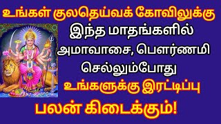 குலதெய்வகோவிலுக்கு இந்தமாதங்களில் அமாவாசை பௌர்ணமி செல்லும்போது உங்களுக்கு இரட்டிப்புபலன் கிடைக்கும்