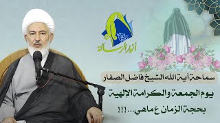 سماحة آية الله الشيخ فاضل الصفار - يوم الجمعة والكرامة الإلهية بحجة الزمان ع ماهي...!!!