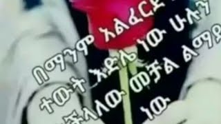 በማንም አልፈርድም ተውት እድሌ ነዌ ሁሉን እችላለሁ መቻል ልማደ ነው