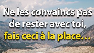 Ne les convaincs pas de rester avec toi : FAIS CECI À LA PLACE !