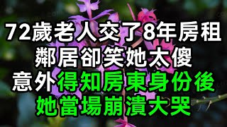 72歲老人交了8年房租，鄰居卻笑她太傻，意外得知房東身份後，她當場崩潰大哭【有書說】#深夜讀書 #幸福人生 #為人處世 #生活經驗 #情感故事