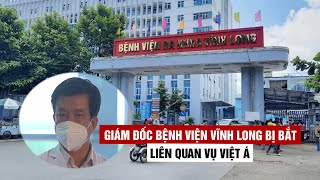Giám đốc Bệnh viện tỉnh Vĩnh Long bị bắt vì liên quan Công ty Việt Á