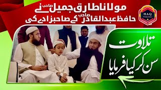 Molana Tariq jameel sahib listening Tilawat e Quran of little Children || Hafiz Abdul Qadir