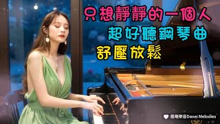 讓人平靜又舒壓放鬆的音樂【靜靜的一個人聽音樂】🎵 好聽 鋼琴曲 💖 動聽 歌曲 🎹 純音樂 放鬆心情 | ♫♫ 舒眠音樂 鋼琴 | 唯美 鋼琴曲 | Fantastic music #靜靜的一個人聽歌