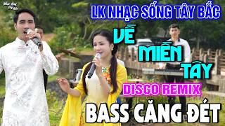 NHẠC SỐNG TÂY BẮC VỀ MIỀN TÂY | LK DISCO NHẠC SỐNG THÔN QUÊ REMIX BASS CĂNG ĐÉT