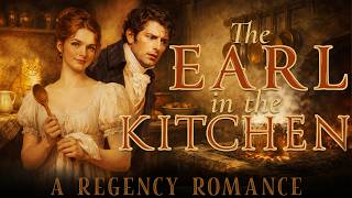 The Earl in the Kitchen | Full Historical Romance Audiobook
