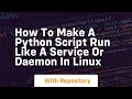 how to make a python script run like a service or daemon in linux