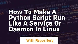 how to make a python script run like a service or daemon in linux