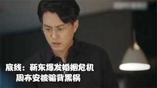 靳东爆发婚姻危机，周亦安被骗背黑锅，叶芯绿茶女身份暴露