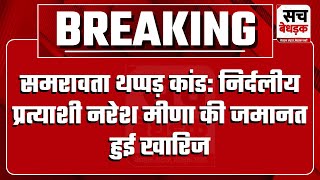 समरावता थप्पड़ कांड: निर्दलीय प्रत्याशी नरेश मीणा की जमानत हुई खारिज | Tonk | Naresh Meena