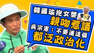 #直擊／韓國瑜抱女嬰親吻惹議 吳宗憲：不要連這個都泛政治化