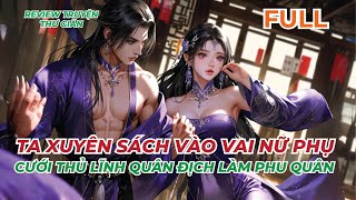 FULL | TA XUYÊN SÁCH VÀO VAI NỮ PHỤ CƯỚI THỦ LĨNH QUÂN ĐỊCH LÀM PHU QUÂN | REVIEW TRUYỆN THƯ GIÃN