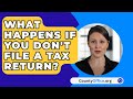 What Happens If You Don'T File A Tax Return? - CountyOffice.org