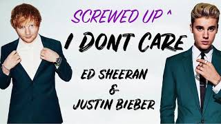 Ed Sheeran - I Don't Care Ft. Justin Bieber Screwed Up^