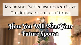 HOW YOU WILL MEET YOUR FUTURE SPOUSE MARRIAGE PARTNER! ❤️ | THE RULER OF THE 7TH HOUSE IN ASTROLOGY