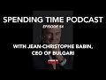 spending time with jean christophe babin ceo of bulgari ablogtowatch spending time podcast ep. 54