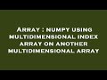 Array : numpy using multidimensional index array on another multidimensional array