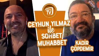 Ceyhun Yılmaz ile Sohbet Muhabbet'in Konuğu: Kadir Çöpdemir