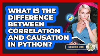 What Is The Difference Between Correlation And Causation In Python? - Python Code School